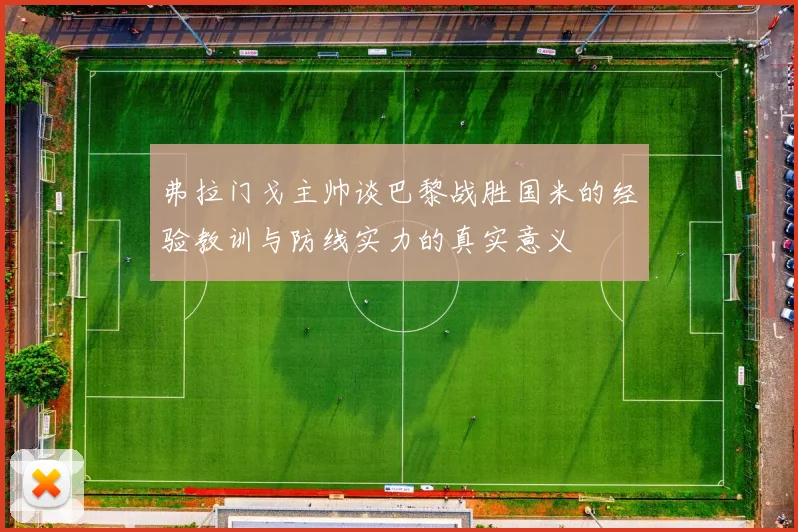 弗拉门戈主帅谈巴黎战胜国米的经验教训与防线实力的真实意义