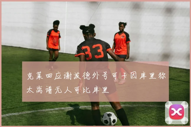 克莱回应谢泼德外号可卡因库里称太离谱无人可比库里